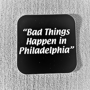 May include: Black square sticker with white text that reads "Bad Things Happen in Philadelphia".