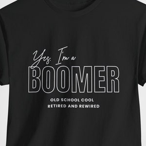 Proud boomer Tshirt, yes I&#39;m a boomer, funny boomer shirt, Old School Cool, Retired and Rewired, gift for boomer generation, retirement gift