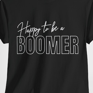 Proud boomer Tshirt, Happy to be a Boomer, gift for boomer generation, retirement gift
