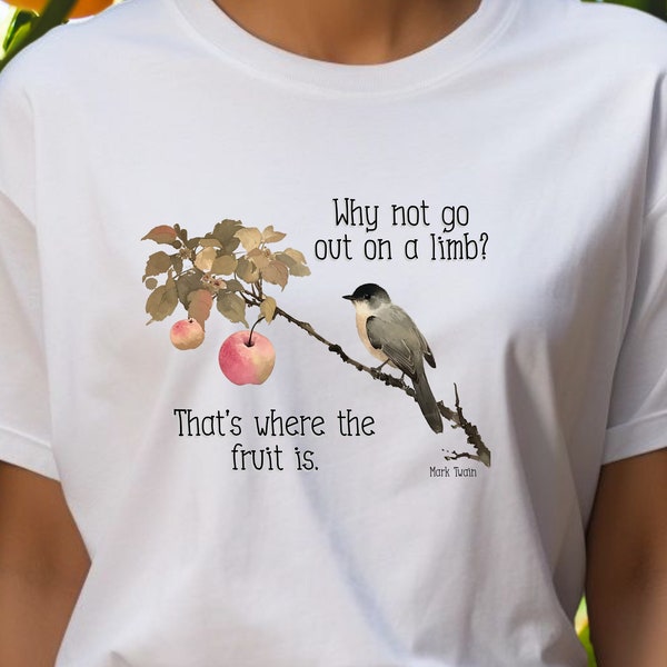 Motivational t-shirts, Mark Twain Quote, Risk Taking, 'Go out on a limb, that's where the fruit is', Gift for friend, mum, colleague, worker