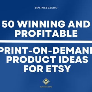 Könnte beinhalten: Eine blaue Grafik mit weißem Text, der "50 Gewinnbringende und Profitable Print-on-Demand Produktideen für Etsy" lautet, mit dem Business Zero Logo oben und unten.