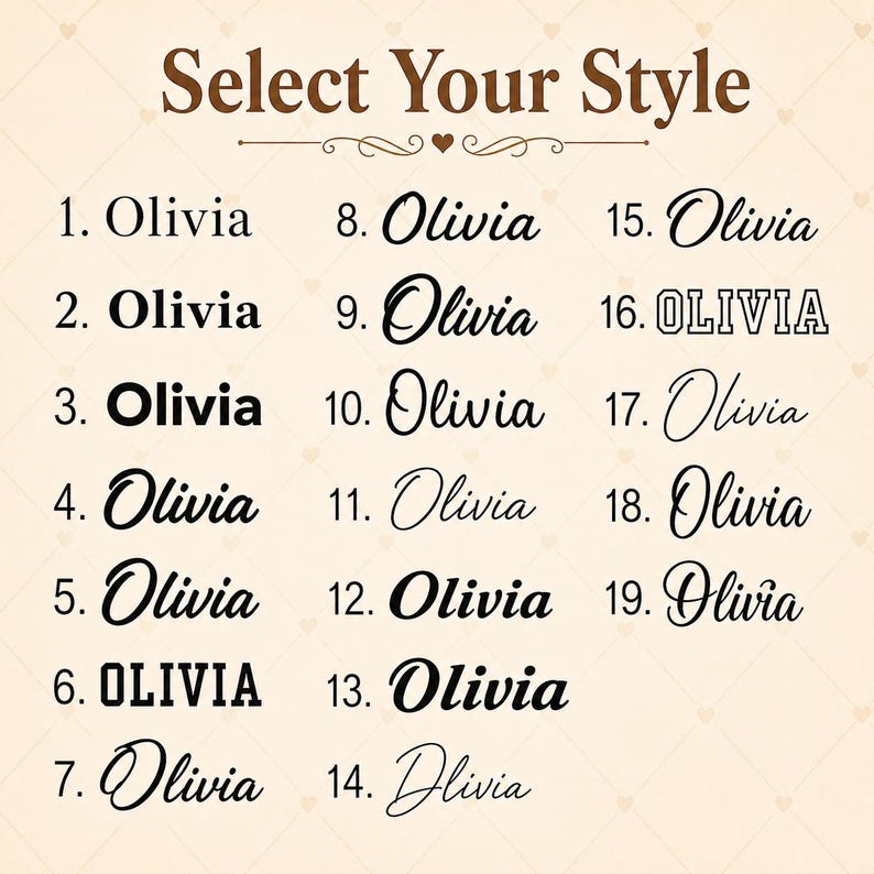 May include: A chart titled Select Your Style displaying nineteen different black font options for the name Olivia, numbered one through nineteen. The background is a light cream color with a subtle pattern of small, faint hearts throughout the image.