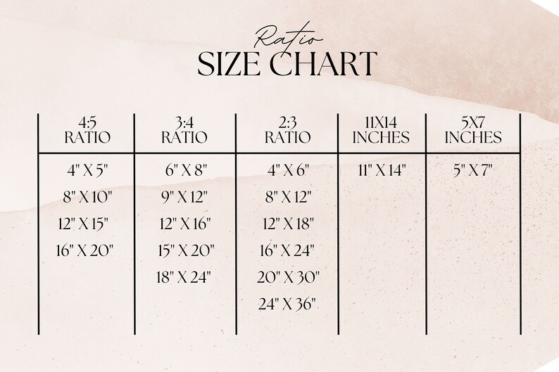 May include: A size chart with the word "Ratio" at the top. The chart lists sizes in inches for various aspect ratios, including 4:5, 3:4, 2:3, 11x14 inches, and 5x7 inches. The background has a soft, watercolor-like texture.