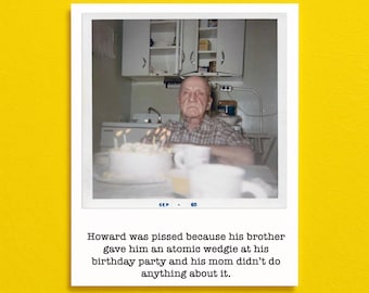 May include: A vintage Polaroid photo featuring a man at a birthday party. A white cake with lit candles sits in front of him. The photo includes text that reads, "Howard was pissed because his brother gave him an atomic wedgie at his birthday party and his mom didn't do anything about it."