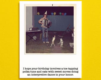 May include: A vintage-style birthday card with a photograph of a person playing an accordion, two cats, and the text: "I hope your birthday involves a toe tapping polka tune and cats with sweet moves doing an interpretive dance in your honor."