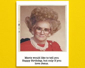 May include: A vintage-style photograph of a woman in a red top, pearl necklace, and large glasses. The image includes the text: "Mavis would like to tell you Happy Birthday, but only if you love Jesus."