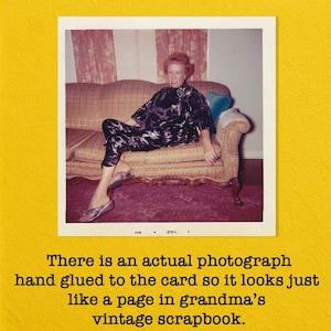 May include: A vintage-style greeting card with a photograph of a person on a sofa. The person is wearing a black and white patterned outfit. The card text reads: "There is an actual photograph hand glued to the card so it looks just like a page in grandma's vintage scrapbook."