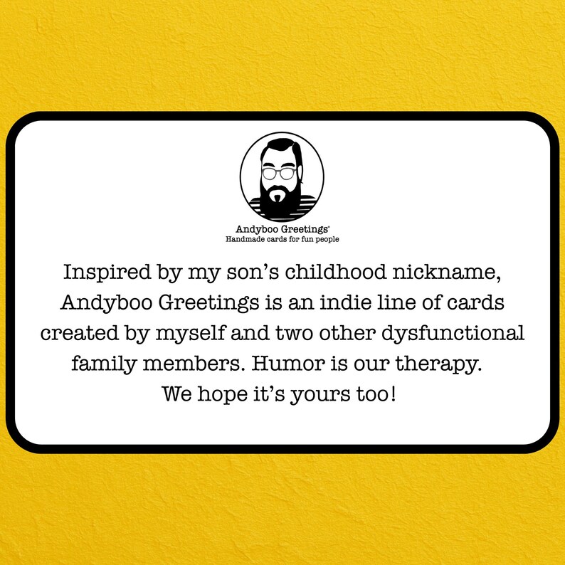May include: A greeting card with a black border on a yellow background. The card features a circular logo with a bearded man and the text "Andyboo Greetings." The card's text reads: "Inspired by my son's childhood nickname...Humor is our therapy."