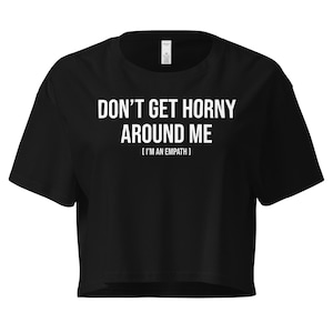 Don&#39;t Get Horny Around Me (I&#39;m An Empath) - Women’s crop top