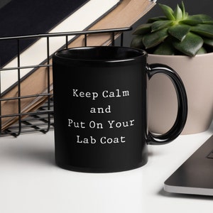 Funny Scientist Mug, Science Teacher, Chemist, Chemistry Teacher mug, Black Glossy Mug, Laboratory humor, Keep Calm and put on your lab coat
