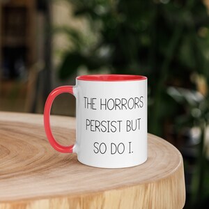 Funny mug, Mug with Color Inside, the horrors persist but so do I,