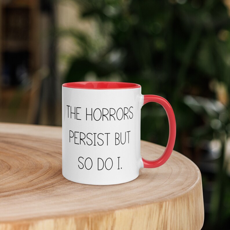 Funny mug, Mug with Color Inside, the horrors persist but so do I,
