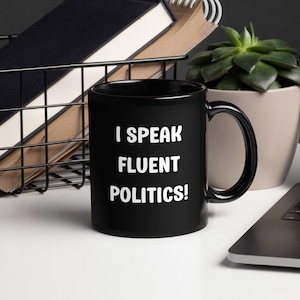 Funny Political mug, Black Glossy Mug, politics, I speak fluent politics, silly, hilarious, gift for coworker, political humor, sarcastic