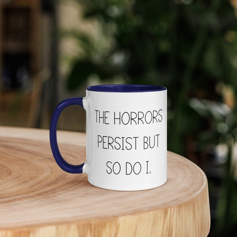 Funny mug, Mug with Color Inside, the horrors persist but so do I,