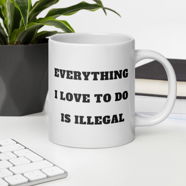 Funny saying mug, Humorous, quirky coffee cup, illegal, funny law breaker, I love to break rules, rule bending, laugh out loud, fun, gift