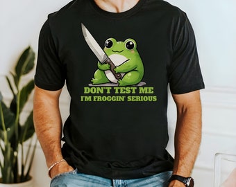 Don't Test Me I'm Froggin' Serious, Funny Unisex t-shirt, funny frog shirt, frog with sharp knife, sarcastic, frog lover, funny animal,sassy