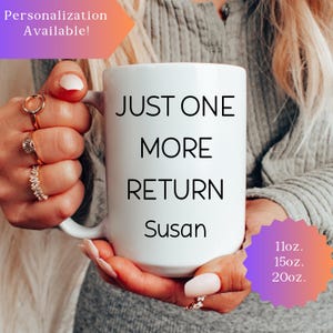 May include: White ceramic mug with the text "JUST ONE MORE RETURN Susan" in black. The mug is held by a person. The mug has a capacity of 11oz, 15oz, or 20oz. Personalization is available.