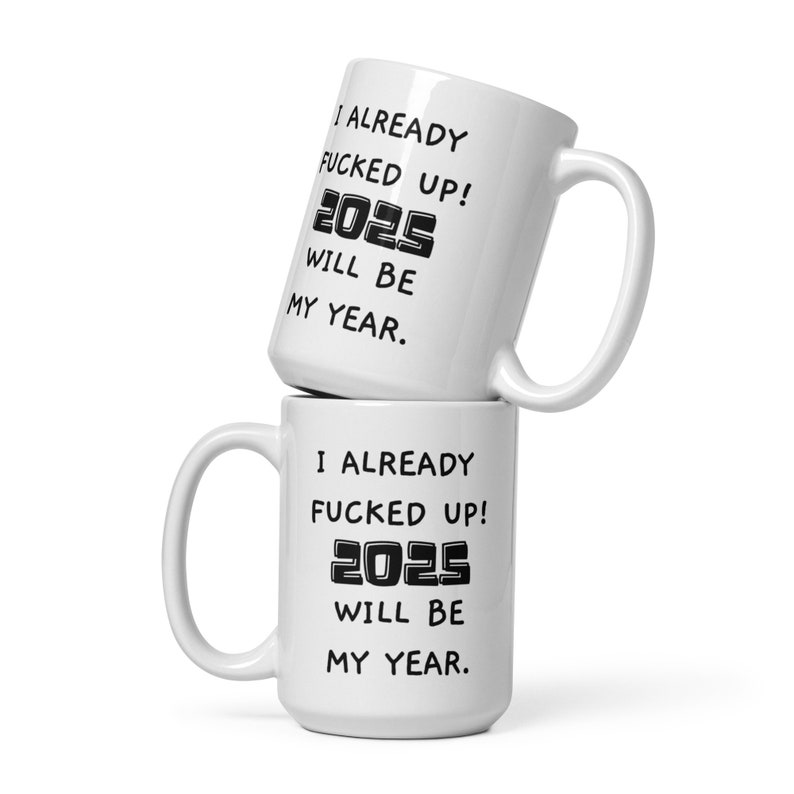 Funny Mug, 2025, Already Fucked Up, 2025 Will Be My Year, Hilarious