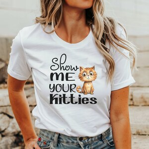 Show Me Your Kitties T-Shirt: Funny Cat Lover Unisex Tee