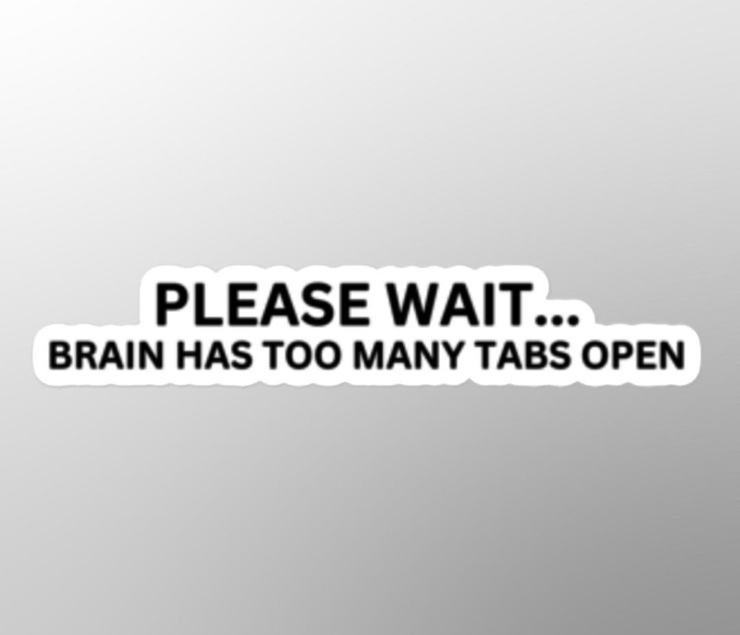 Funny Sticker, Please Wait, Too Many Tabs Open, Multitasking Humor ...