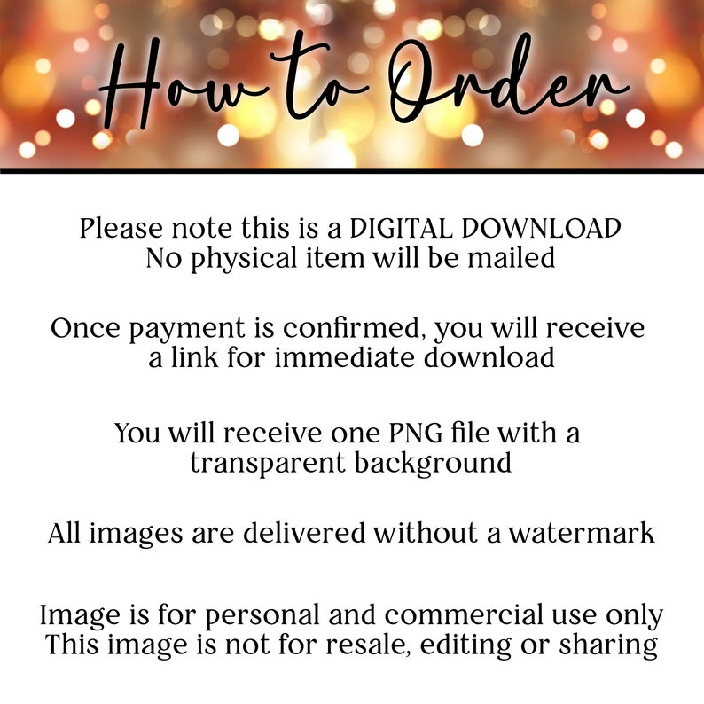 May include: How to Order. Please note this is a DIGITAL DOWNLOAD. No physical item will be mailed. Once payment is confirmed, you will receive a link for immediate download. You will receive one PNG file with a transparent background. All images are delivered without a watermark. Image is for personal and commercial use only. This image is not for resale, editing or sharing.