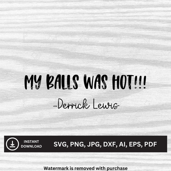 My Balls Was Hot!!! - Derrick Lewis Quote SVG | Downloadable Files | svg, png, jpg, dxf, ai, eps, pdf