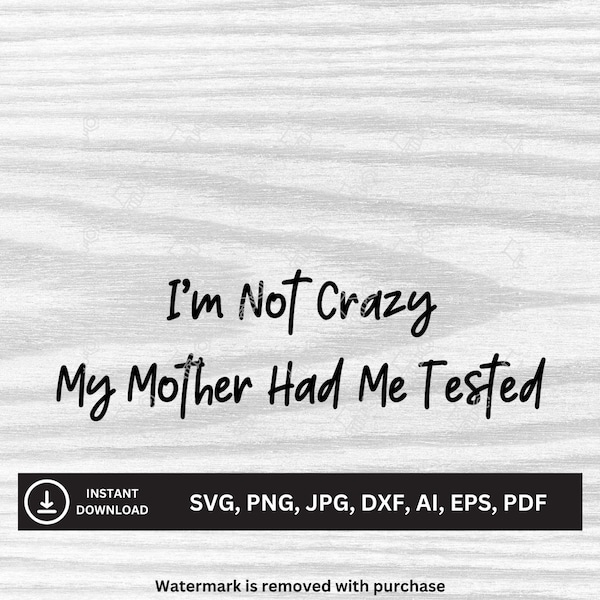 I'm Not Crazy. My Mother Had Me Tested - TBBT SVG | Downloadable Files | svg, png, jpg, dxf, ai, eps, pdf