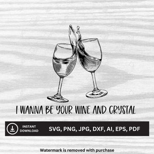 Voglio essere il tuo vino e cristallo - Upchurch SVG / file scaricabili / svg, png, jpg, dxf, ai, eps, pdf