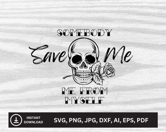 Somebody Save Me, Me From Myself SVG | Downloadable Files | svg, png, jpg, dxf, ai, eps, pdf