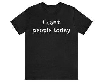 No puedo personas hoy / Camiseta divertida introvertida / Regalo / Unisex - Camiseta para hombres y mujeres