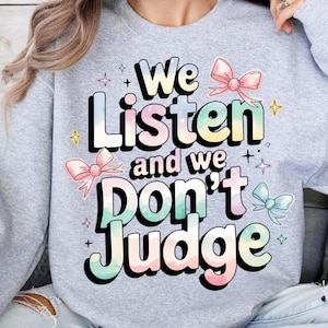We Listen and We Don&#39;t Judge Png, Funny PNG, Trending Png, Popular Now Png, Funny T-shirt Sublimation, Viral Tiktok Phrase Png