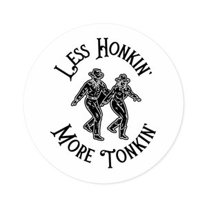 Less Honkin&#39; More Tonkin&#39; Adesivo rotondo per interni/esterni, Stile Western, Musica Country, Sud, Texas, Fort Worth, Nashville, Città della Musica