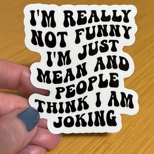 I&#39;m really not funny i&#39;m just mean and people think i&#39;m joking sarcastic transparent vinyl sticker for laptops, phones, journals, notebooks