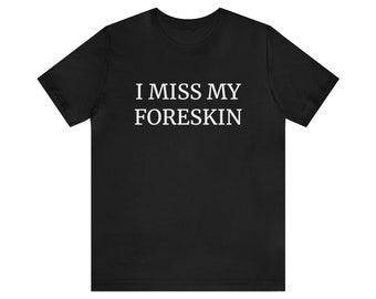 I Miss My Foreskin T-Shirt