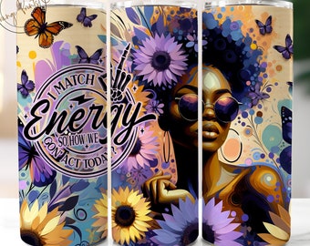 I Match Energy 20oz Skinny Tumbler Wrap, Funny Quote Tumbler Design, Adult Humor Tumbler, Sarcasm Tumbler, Bad Ass Bitch, Sunflowers tumbler