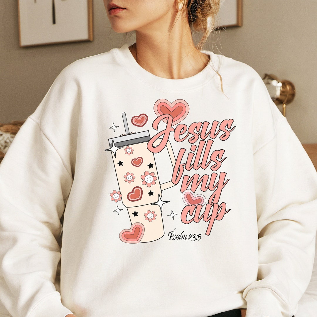 Jesus Fills My Cup Psalm 23:5 Sweatshirt