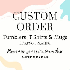May include: A graphic design with a pink, blue, and yellow abstract background. The text "CUSTOM ORDER" is in black, followed by "Tumblers, T Shirts & Mugs (SVG,PNG,EPS,AI,JPG)". The text "Please message me prior to purchase" is in cursive, followed by "24 HOURS TURN AROUND".