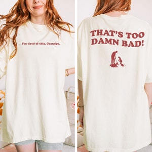 Comfort Colors® I&#39;m Tired of This Grandpa Unisex T-Shirt, I&#39;m Tired of This Grandpa, That&#39;s Too Damn Bad! You Keep Diggin, Holes Movie