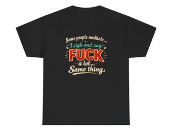 Algunas personas meditan, yo suspiro y digo MIERDA un montón Tee / Camiseta gráfica con blasfemias divertidas