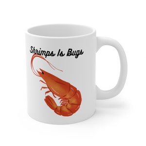 Shrimps Is Bugs, Ceramic Mug 11oz