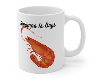 Shrimps Is Bugs, Ceramic Mug 11oz