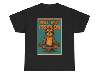 Meditating Sloth Not My Problem Tee | Funny Sloth Graphic T-Shirt