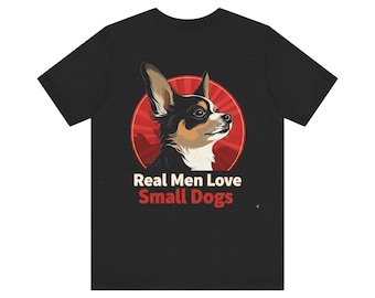 Real Men Love Small Dogs T-Shirt | Chihuahua Graphic Tee
