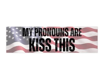 My Pronouns are Kiss This Conservative Bumper Sticker 11.5in