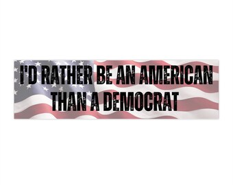 I'd rather be an American than a Democrat Conservative Bumper Sticker 11.5in
