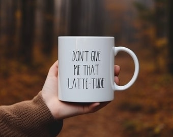 Funny Coffee Lover Mug, Don't Give Me That Lattetude Mug, Funny Sayings Quote Mug, Funny Gift Mug For Him Her Colleague Coworker Friend Boss