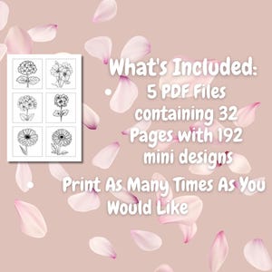 May include: A printable sheet of six black and white flower illustrations. The text "What's Included: 5 PDF Files containing 32 Pages with 192 mini designs Print As Many Times As You Would Like" is visible on the page.
