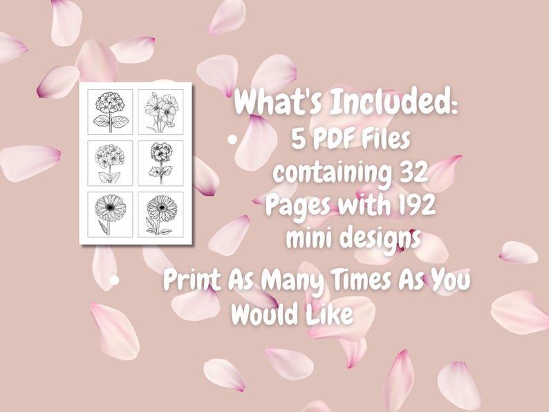 May include: A printable sheet of six black and white flower illustrations. The text "What's Included: 5 PDF Files containing 32 Pages with 192 mini designs Print As Many Times As You Would Like" is visible on the page.