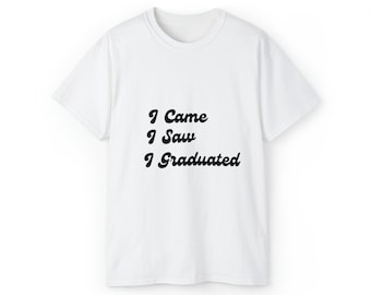 I Came, I Saw, I Graduated Shirt, Graduation Shirt, Graduation Gift For Him or Her, Gift T-shirt, Graduate Gift T-shirt,Funny Graduation Tee