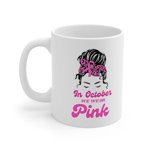 In October We Wear Pink Mug, Breast Cancer Mug, Breast Cancer Month, Cancer Awareness Mug, Strong Woman Mug, Pink Ribbon Cancer Support